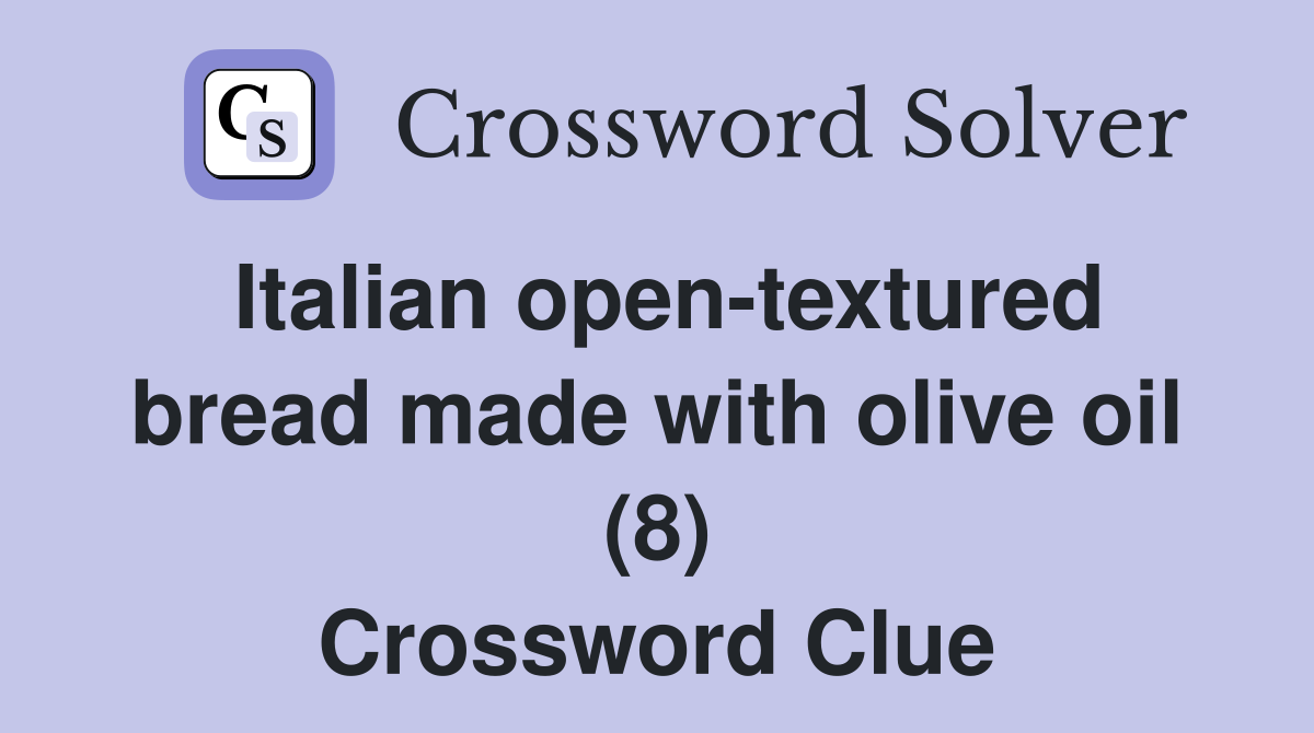 Italian opentextured bread made with olive oil (8) Crossword Clue